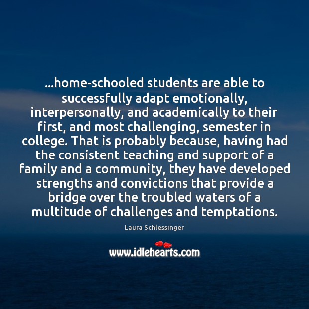 …home-schooled students are able to successfully adapt emotionally, interpersonally, and academically to Laura Schlessinger Picture Quote