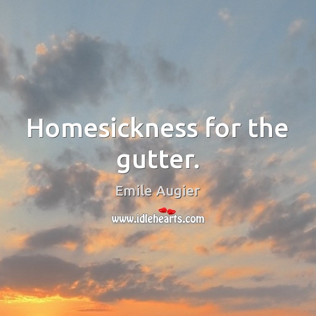 Homesickness for the gutter. Emile Augier Picture Quote