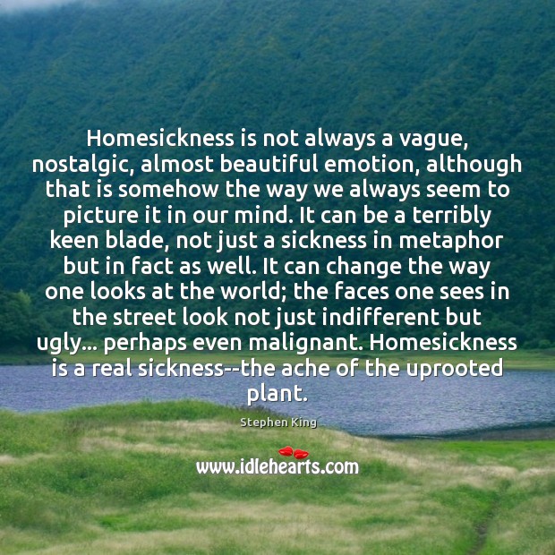 Homesickness is not always a vague, nostalgic, almost beautiful emotion, although that Image