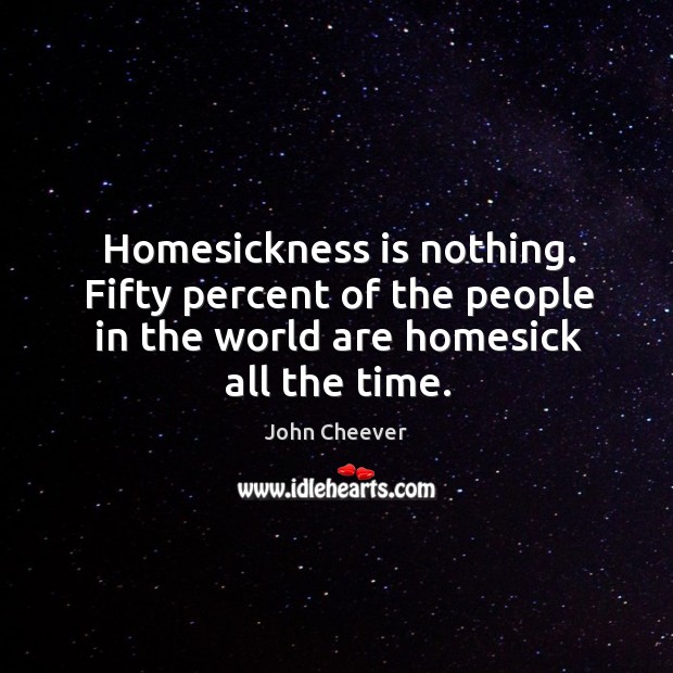 Homesickness is nothing. Fifty percent of the people in the world are Image