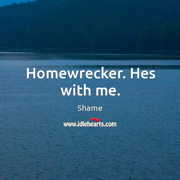 Homewrecker Hes With Me Idlehearts