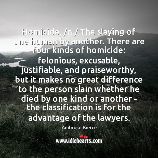 Homicide, /n./ The slaying of one human by another. There are four Ambrose Bierce Picture Quote