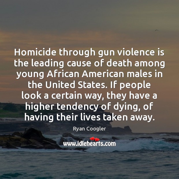 Homicide through gun violence is the leading cause of death among young Ryan Coogler Picture Quote
