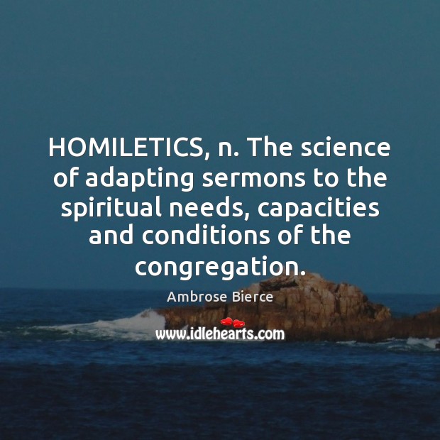 HOMILETICS, n. The science of adapting sermons to the spiritual needs, capacities Ambrose Bierce Picture Quote