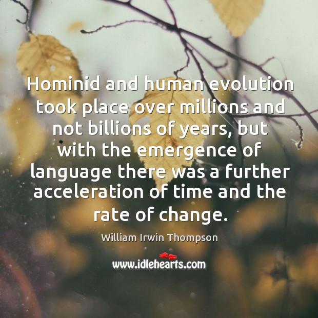 Hominid and human evolution took place over millions and not billions of years William Irwin Thompson Picture Quote