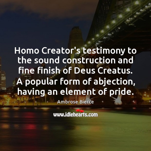 Homo Creator’s testimony to the sound construction and fine finish of Deus 