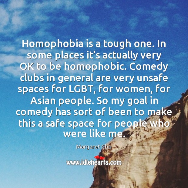 Homophobia is a tough one. In some places it’s actually very OK Margaret Cho Picture Quote