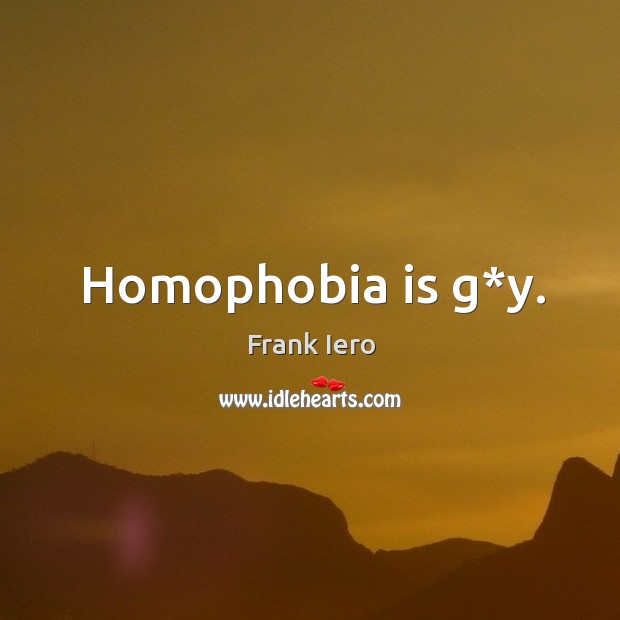 Homophobia is g*y. Frank Iero Picture Quote