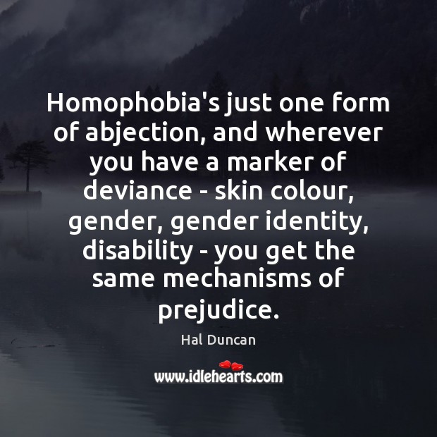 Homophobia’s just one form of abjection, and wherever you have a marker Hal Duncan Picture Quote