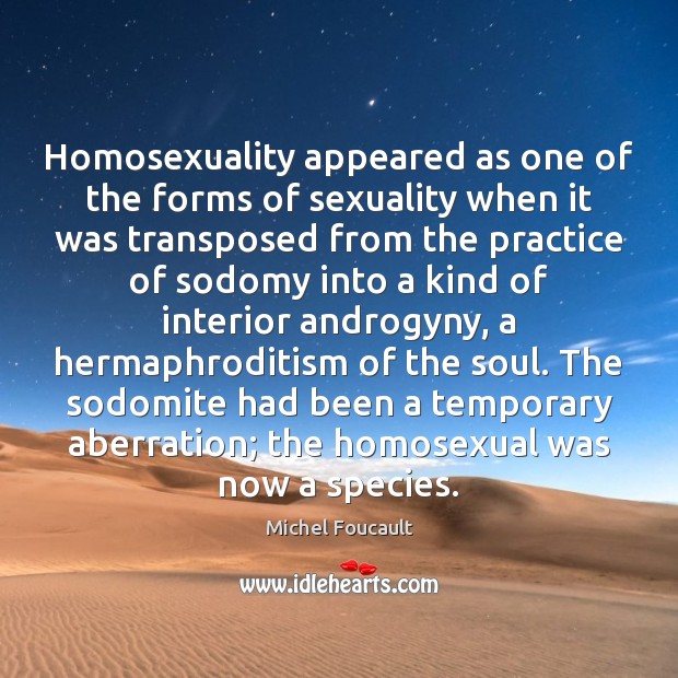 Homosexuality appeared as one of the forms of sexuality when it was Michel Foucault Picture Quote