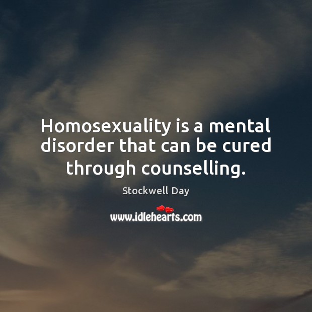 Homosexuality is a mental disorder that can be cured through counselling. Stockwell Day Picture Quote