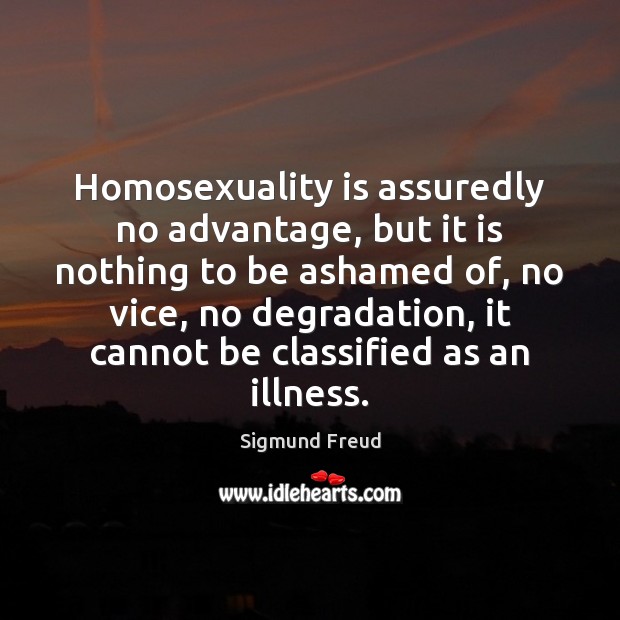 Homosexuality is assuredly no advantage, but it is nothing to be ashamed Image