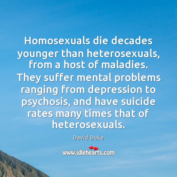 Homosexuals die decades younger than heterosexuals, from a host of maladies. They David Duke Picture Quote
