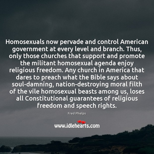 Homosexuals now pervade and control American government at every level and branch. Fred Phelps Picture Quote