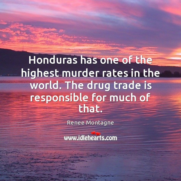 Honduras has one of the highest murder rates in the world. The Renee Montagne Picture Quote
