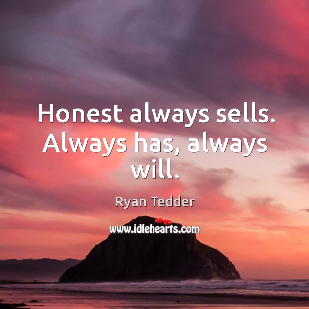 Honest always sells. Always has, always will. Ryan Tedder Picture Quote