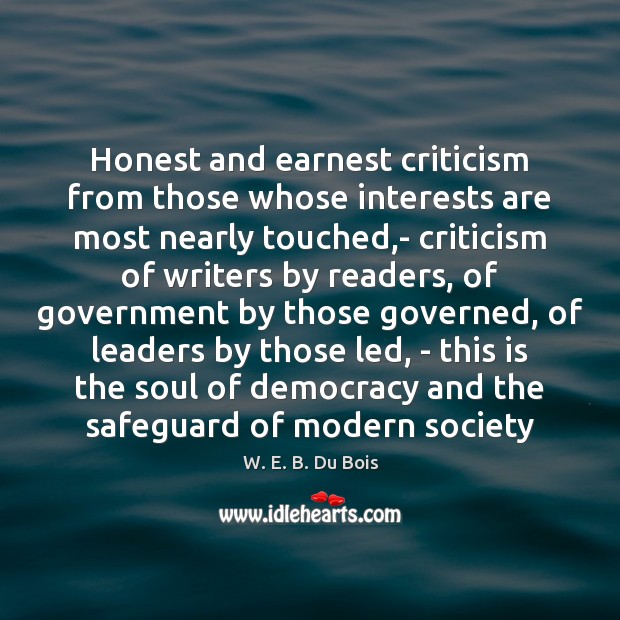 Honest and earnest criticism from those whose interests are most nearly touched, W. E. B. Du Bois Picture Quote