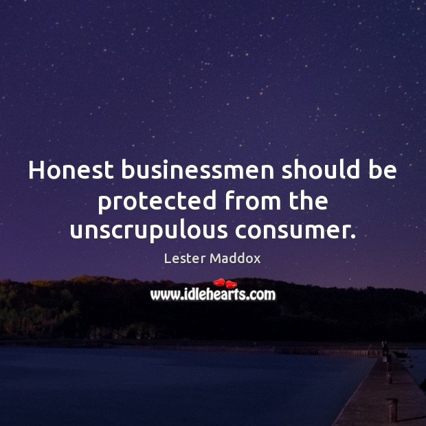 Honest businessmen should be protected from the unscrupulous consumer. Image