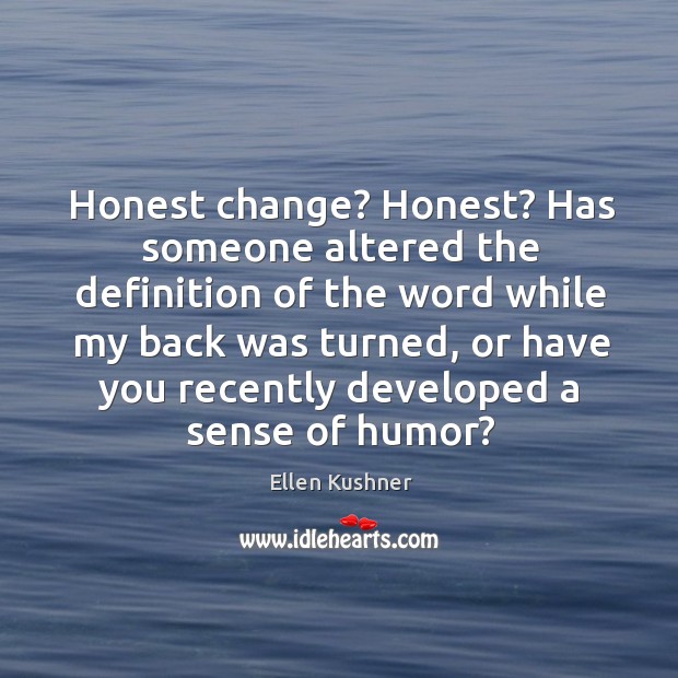 Honest change? Honest? Has someone altered the definition of the word while Ellen Kushner Picture Quote