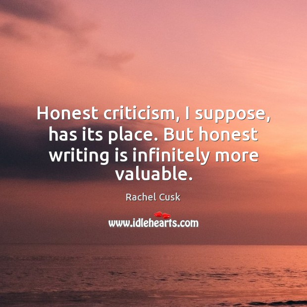 Honest criticism, I suppose, has its place. But honest writing is infinitely Writing Quotes Image