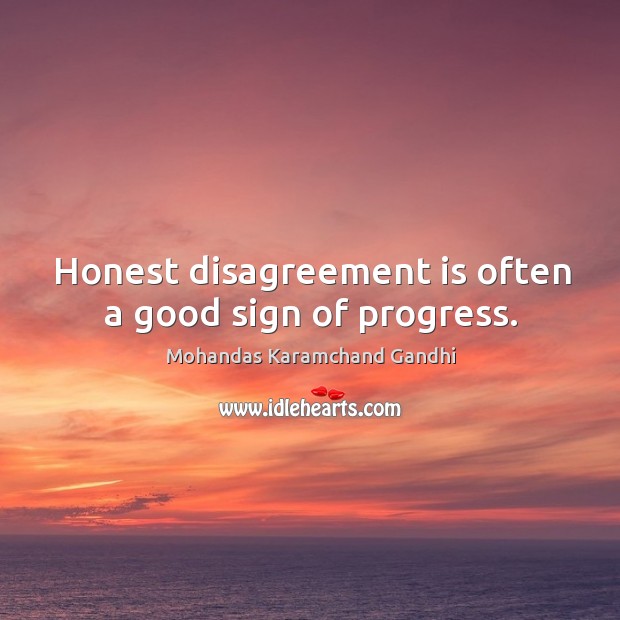 Honest disagreement is often a good sign of progress. Mohandas Karamchand Gandhi Picture Quote