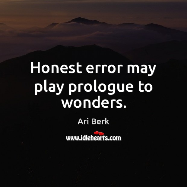 Honest error may play prologue to wonders. Ari Berk Picture Quote