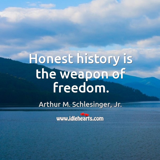 Honest history is the weapon of freedom. History Quotes Image