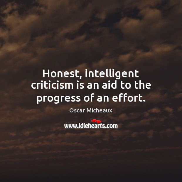 Honest, intelligent criticism is an aid to the progress of an effort. Oscar Micheaux Picture Quote