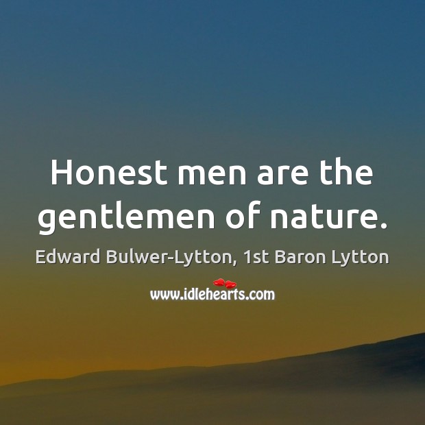 Honest men are the gentlemen of nature. Edward Bulwer-Lytton, 1st Baron Lytton Picture Quote