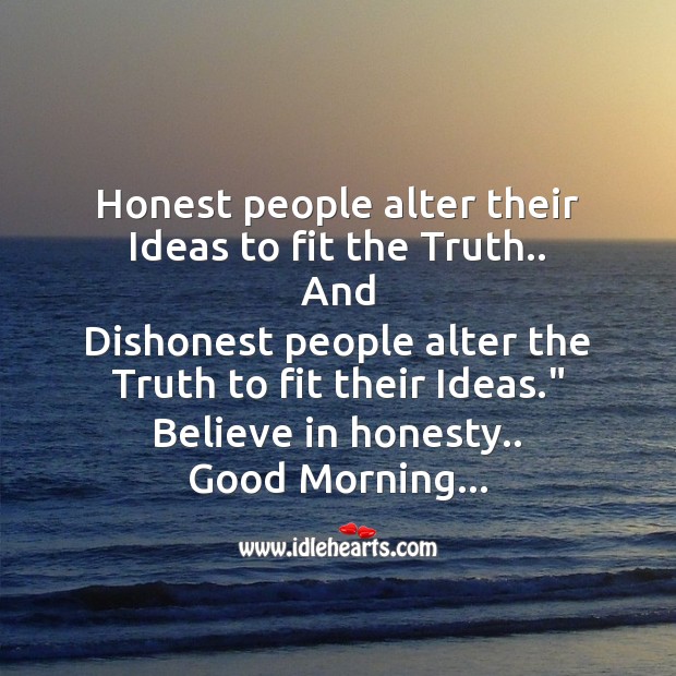 Honest people alter their ideas to fit the truth.. Good Morning Messages Image