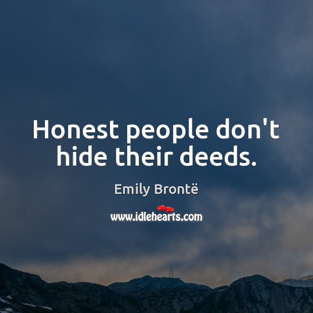 Honest people don’t hide their deeds. Emily Brontë Picture Quote