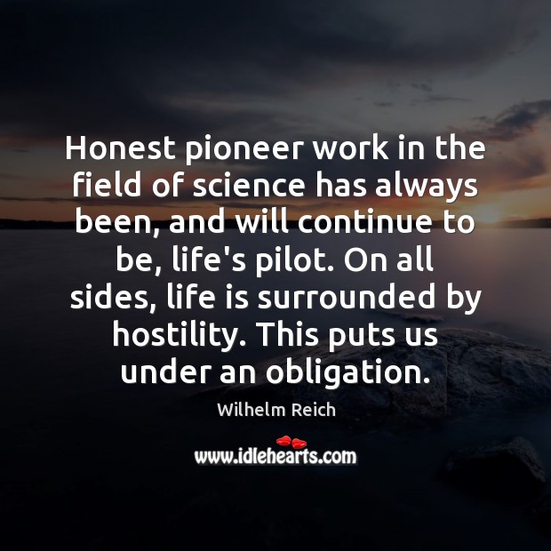 Honest pioneer work in the field of science has always been, and Wilhelm Reich Picture Quote