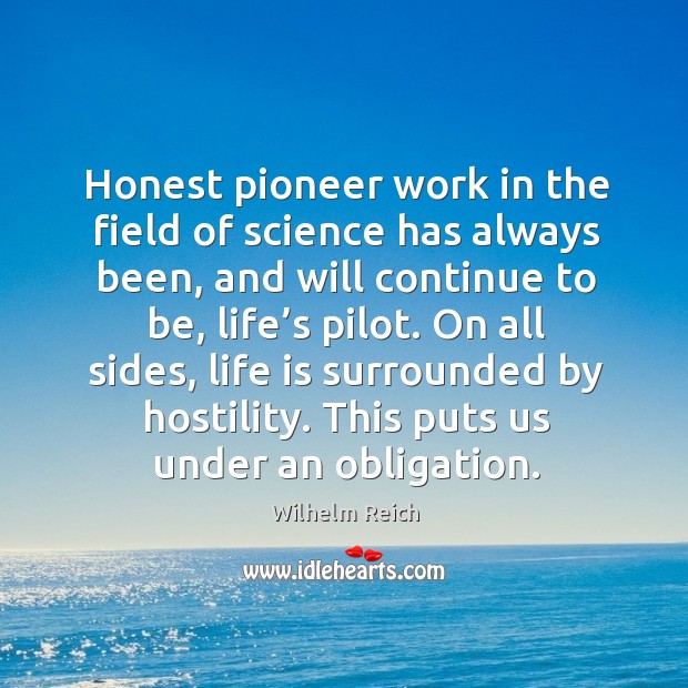 Honest pioneer work in the field of science has always been Wilhelm Reich Picture Quote