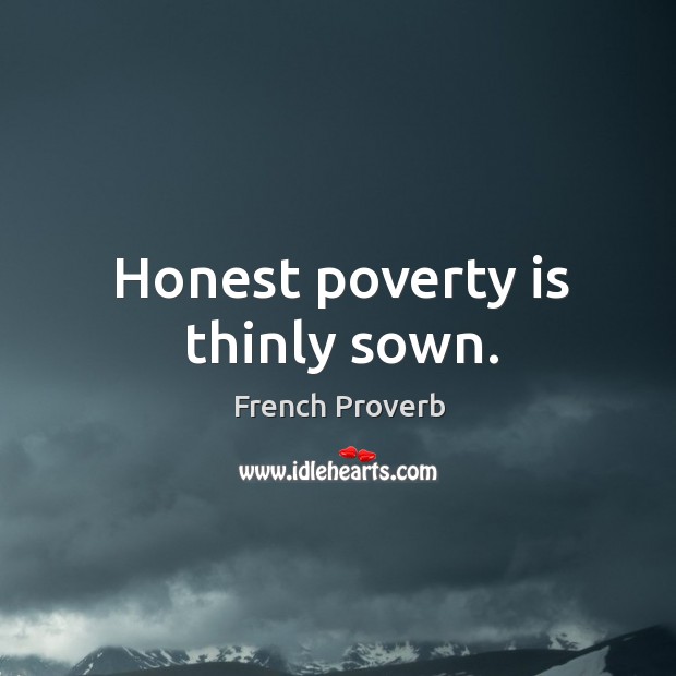 Honest poverty is thinly sown. Poverty Quotes Image