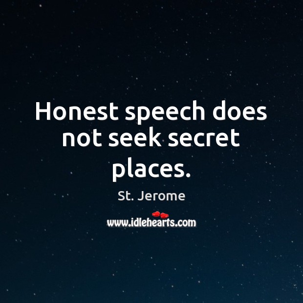 Honest speech does not seek secret places. St. Jerome Picture Quote