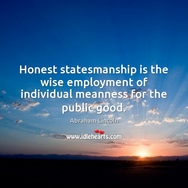 Honest statesmanship is the wise employment of individual meanness for the public good. Image