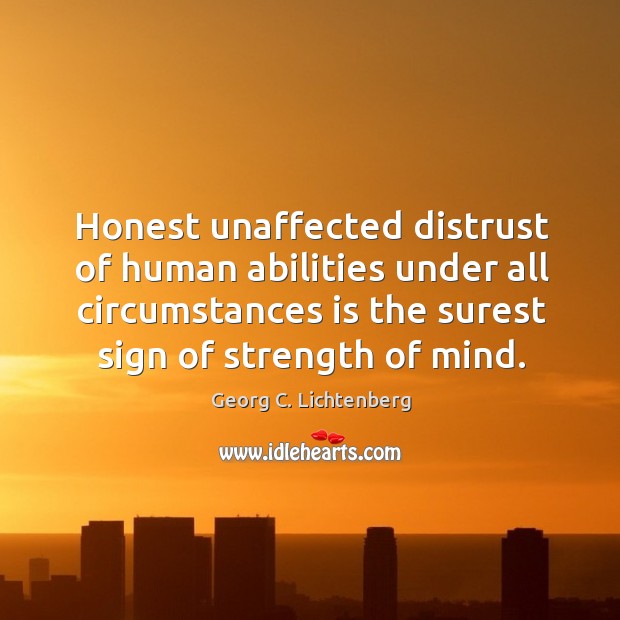 Honest unaffected distrust of human abilities under all circumstances is the surest Image