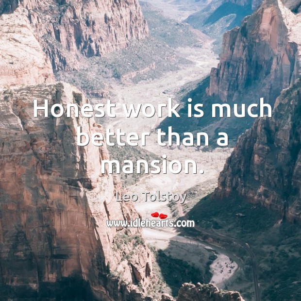 Honest work is much better than a mansion. Leo Tolstoy Picture Quote
