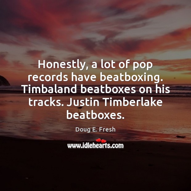 Honestly, a lot of pop records have beatboxing. Timbaland beatboxes on his Doug E. Fresh Picture Quote
