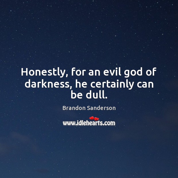 Honestly, for an evil God of darkness, he certainly can be dull. Brandon Sanderson Picture Quote