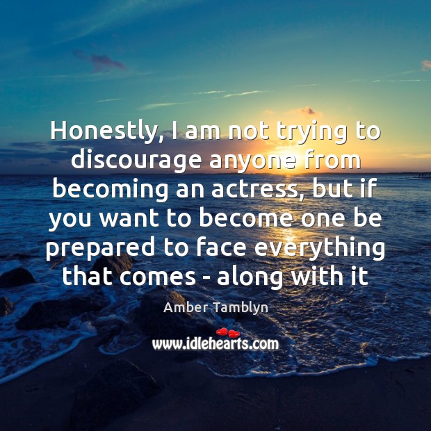 Honestly, I am not trying to discourage anyone from becoming an actress, Amber Tamblyn Picture Quote