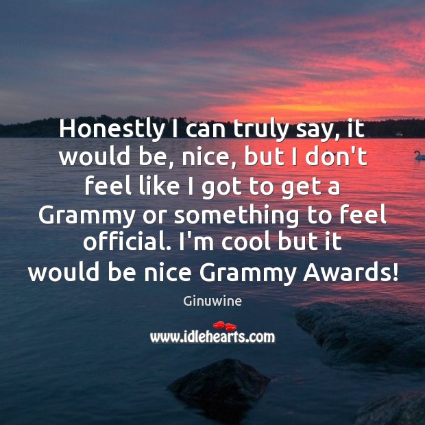 Honestly I can truly say, it would be, nice, but I don’t Be Nice Quotes Image