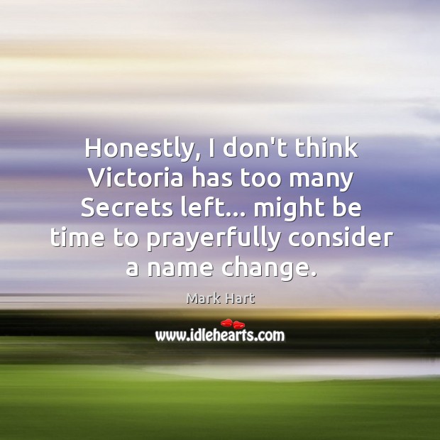 Honestly, I don’t think Victoria has too many Secrets left… might be Mark Hart Picture Quote