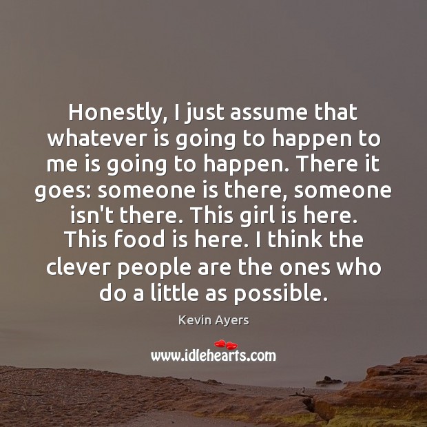 Honestly, I just assume that whatever is going to happen to me Clever Quotes Image