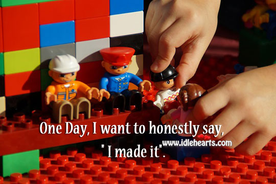 One day, I want to honestly say, ” I made it”. Image