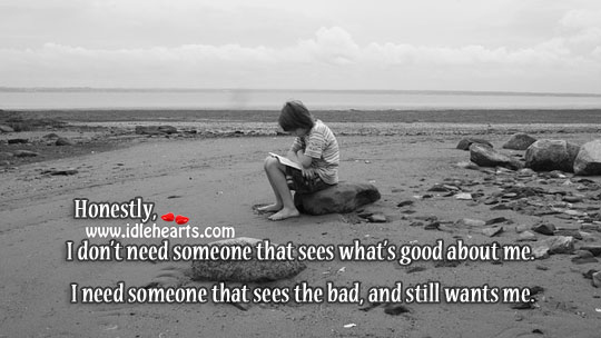 I need someone that sees the bad, and still wants me. Image