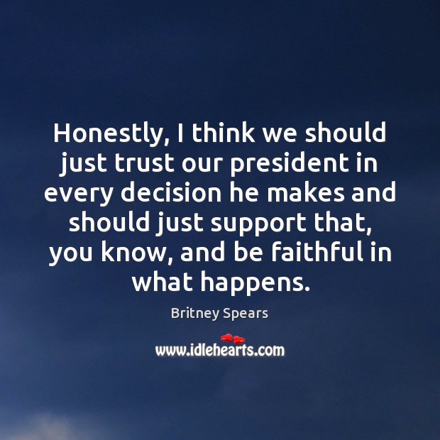 Honestly, I think we should just trust our president in every decision Faithful Quotes Image