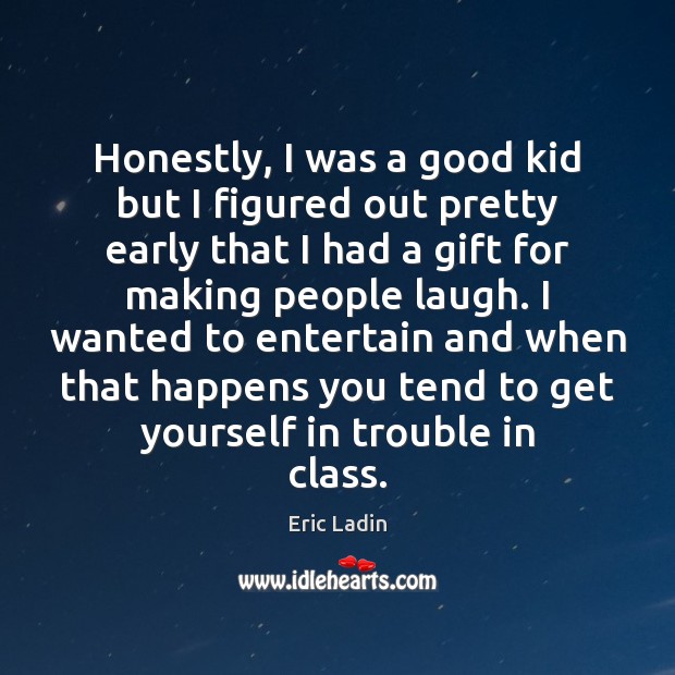 Honestly, I was a good kid but I figured out pretty early Eric Ladin Picture Quote