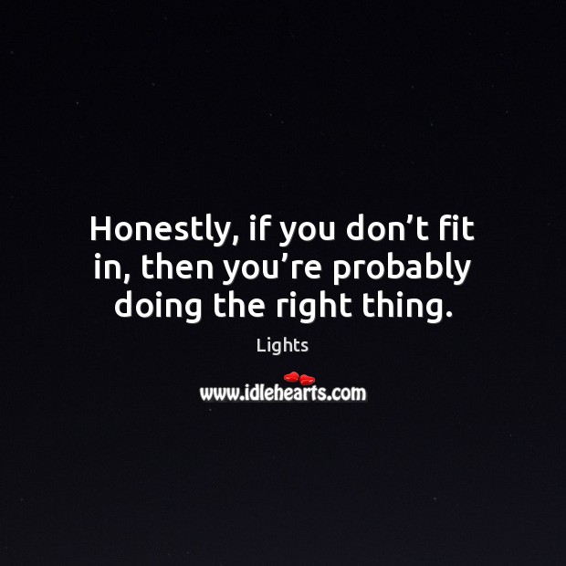 Honestly, if you don’t fit in, then you’re probably doing the right thing. Lights Picture Quote
