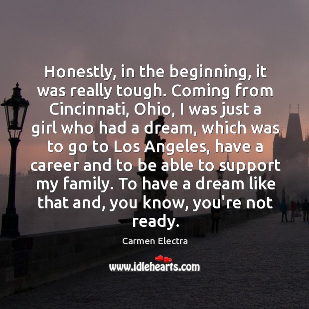 Honestly, in the beginning, it was really tough. Coming from Cincinnati, Ohio, Carmen Electra Picture Quote